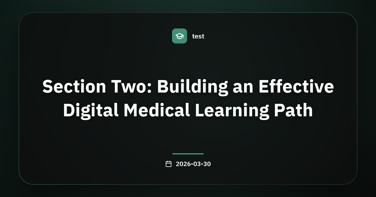 Section Two: Building an Effective Digital Medical Learning Path