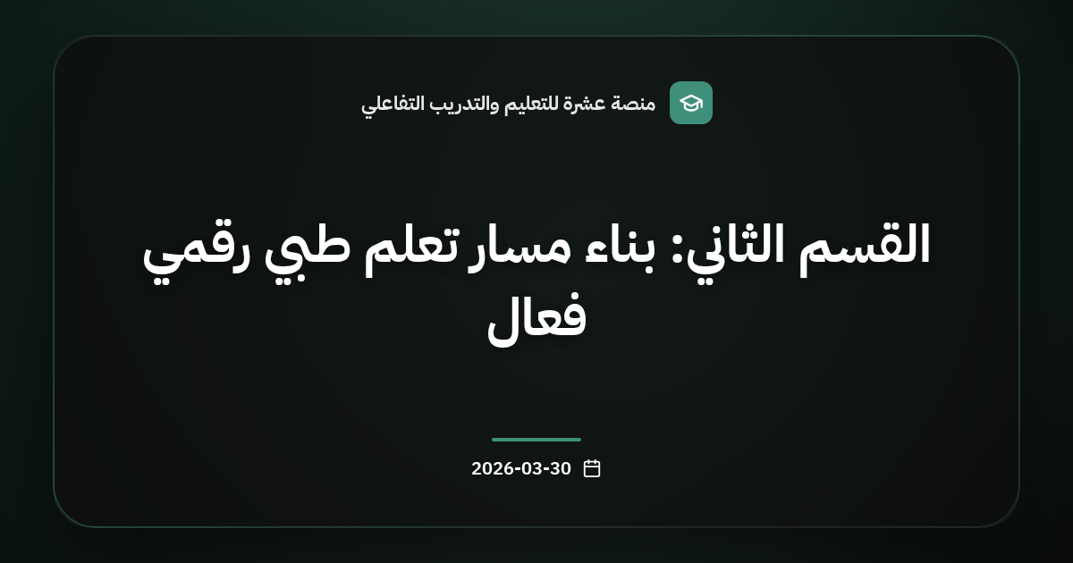 القسم الثاني: بناء مسار تعلم طبي رقمي فعال